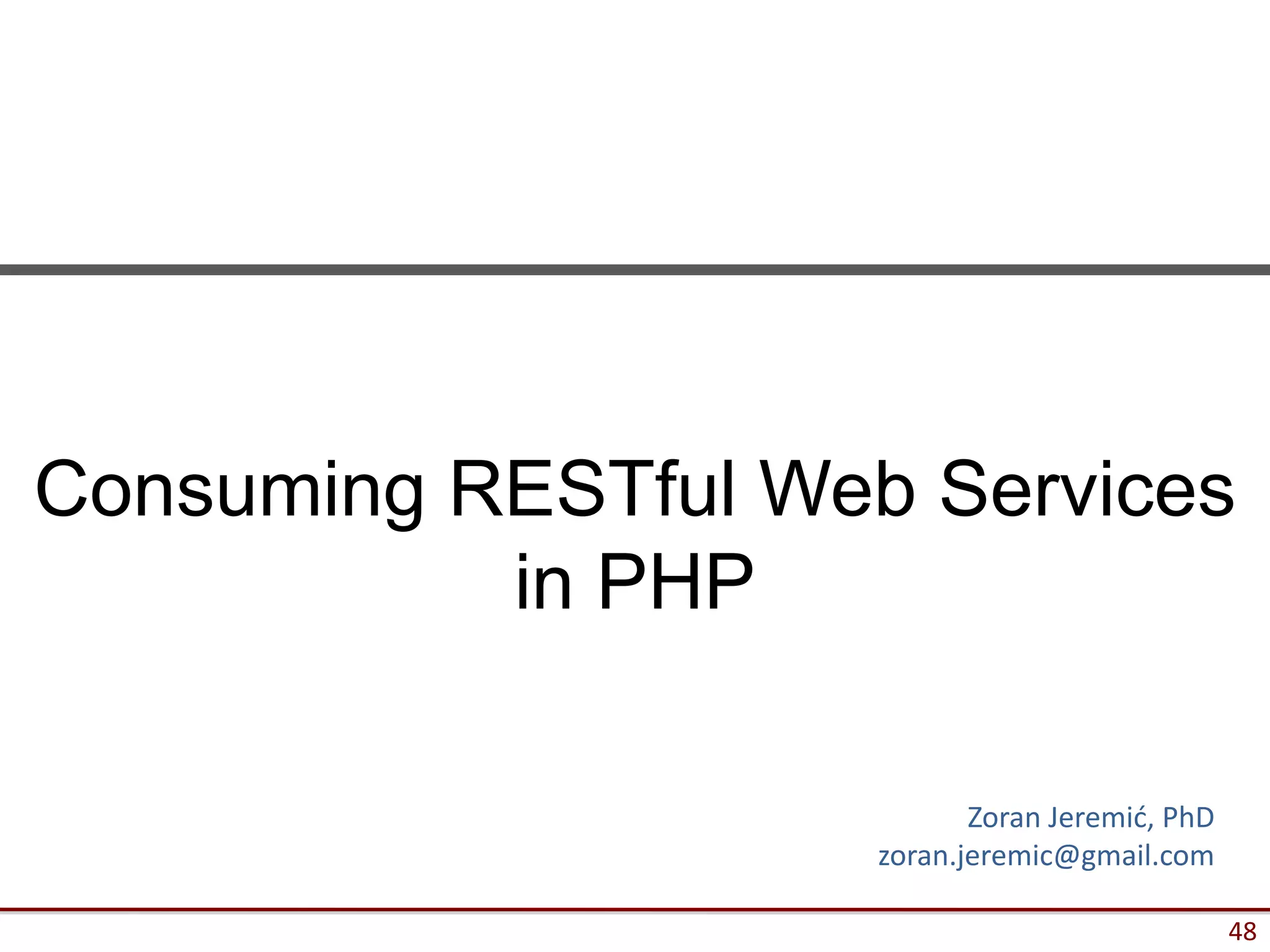 Consuming RESTful Web Services
           in PHP

                            Zoran Jeremić, PhD
                     zoran.jeremic@gmail.com

                                                 48
 