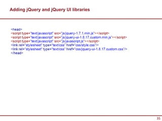 Adding jQuery and jQuery UI libraries




                                        35
 