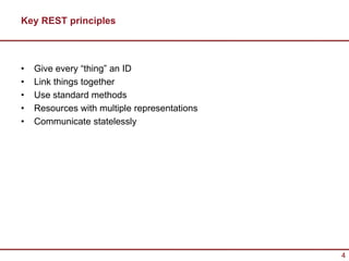Key REST principles



•   Give every “thing” an ID
•   Link things together
•   Use standard methods
•   Resources with multiple representations
•   Communicate statelessly




                                              4
 