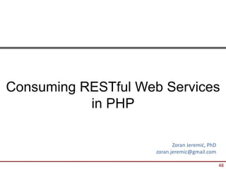 Consuming RESTful Web Services
           in PHP

                            Zoran Jeremić, PhD
                     zoran.jeremic@gmail.com

                                                 48
 