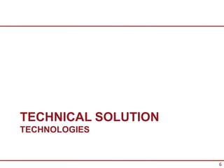 TECHNICAL SOLUTION
TECHNOLOGIES


                     6
 