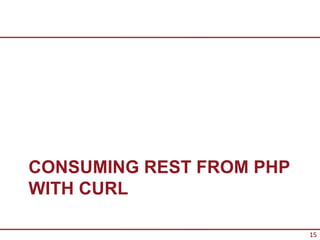 CONSUMING REST FROM PHP
WITH CURL

                          15
 