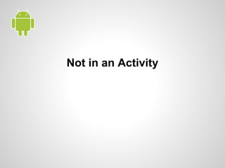 Not in an Activity
 
