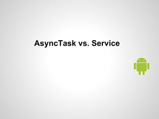 AsyncTask vs. Service
 