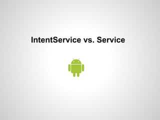 IntentService vs. Service
 