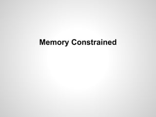 Memory Constrained
 