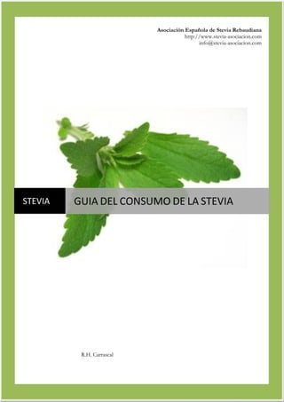 R.H. Carrascal
STEVIA  GUIA DEL CONSUMO DE LA STEVIA 
 
Asociación Española de Stevia Rebaudiana
http://www.stevia-asociacion.com
info@stevia-asociacion.com
 