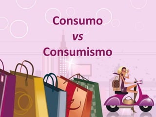 Free Powerpoint Templates 1Free Powerpoint Templates
Consumo
vs
Consumismo
 