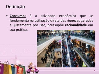 Free Powerpoint Templates 4
Definição
• Consumo: é a atividade econômica que se
fundamenta na utilização direta das riquezas geradas
e, justamente por isso, pressupõe racionalidade em
sua prática.
 