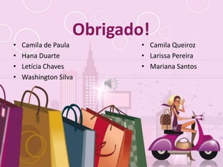 Free Powerpoint Templates 48Free Powerpoint Templates
Obrigado!
• Camila de Paula
• Hana Duarte
• Letícia Chaves
• Washington Silva
• Camila Queiroz
• Larissa Pereira
• Mariana Santos
 
