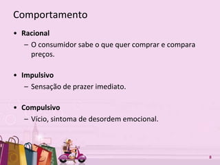 Free Powerpoint Templates 8
Comportamento
• Racional
– O consumidor sabe o que quer comprar e compara
preços.
• Impulsivo
– Sensação de prazer imediato.
• Compulsivo
– Vício, sintoma de desordem emocional.
 
