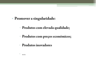 Estratégias Publicitárias:Promover a singularidade:Produtos com elevada qualidade;Produtos com preços económicos;Produtos inovadores…