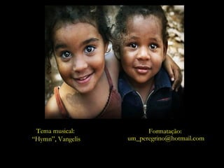 Tema musical:
“Hymn”, Vangelis
Formatação:
um_peregrino@hotmail.com
 