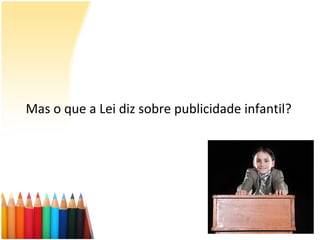 Mas o que a Lei diz sobre publicidade infantil?
 