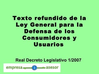 Texto refundido de la Ley General para la Defensa de los Consumidores y Usuarios   Real Decreto Legislativo 1/2007   
