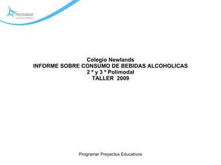 Colegio Newlands INFORME SOBRE CONSUMO DE BEBIDAS ALCOHOLICAS 2 º y 3 º Polimodal TALLER  2009 Programar Proyectos Educativos 