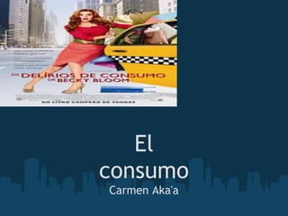 consumo



          el

        El
     consumo
      Carmen Aka'a
 