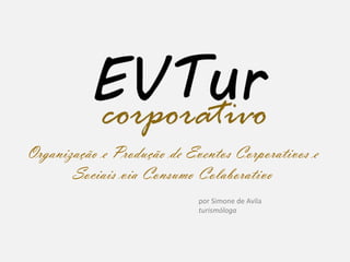 Organização e Produção de Eventos Corporativos e
       Sociais via Consumo Colaborativo
                            por Simone de Avila
                            turismóloga
 
