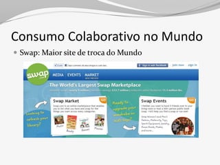 Consumo Colaborativo no Mundo
 Swap: Maior site de troca do Mundo
 