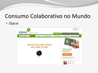 Consumo Colaborativo no Mundo
 Zipcar
 