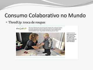 Consumo Colaborativo no Mundo
 ThredUp: troca de roupas
 