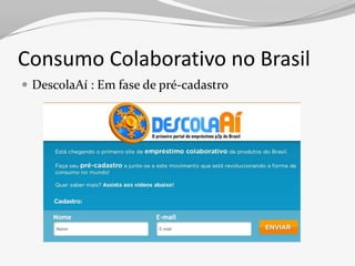 Consumo Colaborativo no Brasil
 DescolaAí : Em fase de pré-cadastro
 