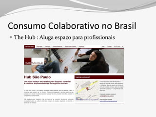 Consumo Colaborativo no Brasil
 The Hub : Aluga espaço para profissionais
 