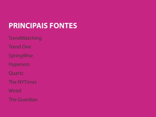 Copyright© 2014 Symnetics – Todos os direitos reservados
PRINCIPAIS FONTES
TrendWatching
Trend One
SpringWise
Hypeness
Quartz
The NYTimes
Wired
The Guardian
 