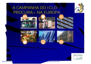 A CAMPANHA DO ICLEI -
                  PROCURA+ NA EUROPA




Easy PDF Creator is professional software to create PDF. If you wish to remove this line, buy it now.
 