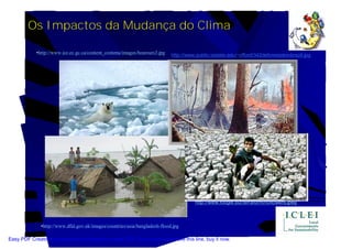 Os Impactos da Mudança do Clima

            •http://www.ice.ec.gc.ca/content_contenu/images/bearours3.jpg   http://www.public.iastate.edu/~cfford/342deforestationbrazil.jpg




                                                                                      http://www.foogle.biz/terraform/noflowers.jpeg



              •http://www.dfid.gov.uk/images/countries/asia/bangladesh-flood.jpg

Easy PDF Creator is professional software to create PDF. If you wish to remove this line, buy it now.
 