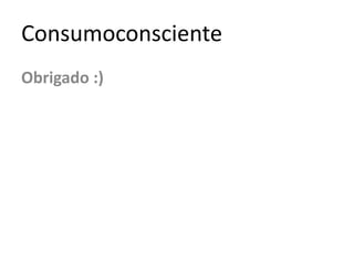 ConsumoconscienteObrigado :)