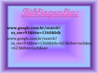 www.google.com.br/search?
es_sm=93&biw=1360&bih
www.google.com.br/search?
es_sm=93&biw=1360&bih=623&tbm=isch&sa
=623&tbm=isch&sa=
 