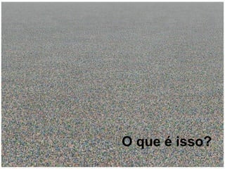O que é isso?
 