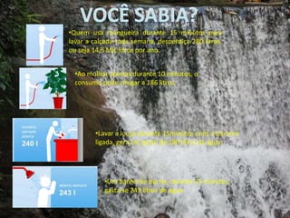 Você sabia?Quem usa mangueira durante 15 minutos para lavar a calçada toda semana, desperdiça 280 litros, ou seja 14,5 MIL litros por ano.