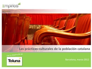 RESEARCH




           Las prácticas culturales de la población catalana

                                          Barcelona, marzo 2012
 