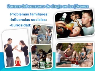 -Problemas familiares:
-Influencias sociales:
-Curiosidad:
 