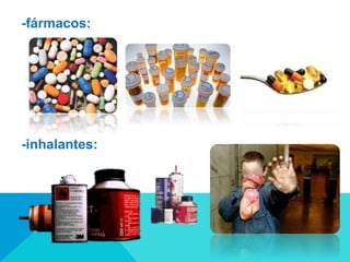 -fármacos:
-inhalantes:
 
