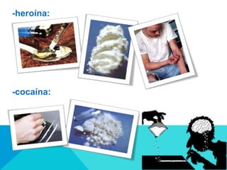 -heroína:
-cocaína:
 