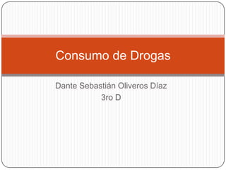 Dante Sebastián Oliveros Díaz
3ro D
Consumo de Drogas
 