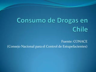 Consumo de Drogas en Chile Fuente: CONACE (Consejo Nacional para el Control de Estupefacientes) 