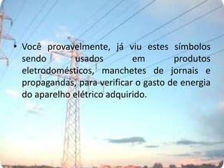 Você provavelmente, já viu estes símbolos sendo usados em produtos eletrodomésticos, manchetes de jornais e propagandas, para verificar o gasto de energia do aparelho elétrico adquirido.