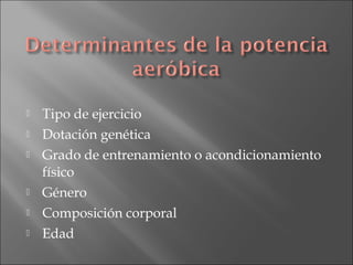 







Tipo de ejercicio
Dotación genética
Grado de entrenamiento o acondicionamiento
físico
Género
Composición corporal
Edad

 
