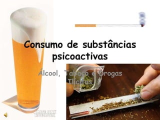 Consumo de substâncias psicoactivas  Álcool, Tabaco e Drogas Ilícitas  