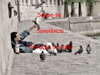 Segue-se:Sonolência  Turvação da visão