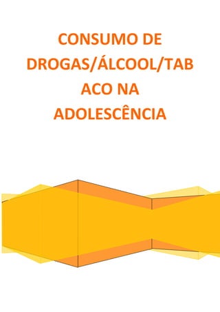 CONSUMO DE
DROGAS/ÁLCOOL/TAB
ACO NA
ADOLESCÊNCIA

 