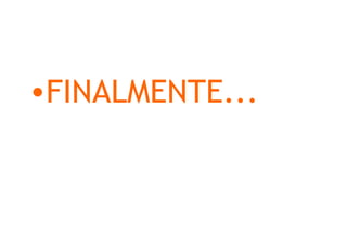 •FINALMENTE...
 
