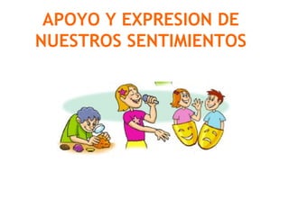 APOYO Y EXPRESION DE
NUESTROS SENTIMIENTOS
 
