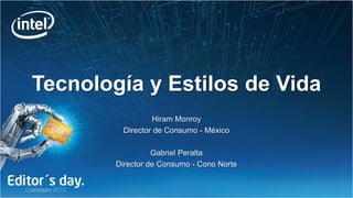 Tecnología y Estilos de Vida
                  Hiram Monroy
          Director de Consumo - México

                  Gabriel Peralta
        Director de Consumo - Cono Norte
 