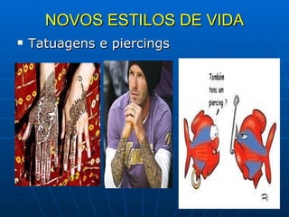 NOVOS ESTILOS DE VIDA Tatuagens e piercings  