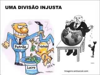 UMA DIVISÃO INJUSTA 
Imagens:antisocial.com 
 